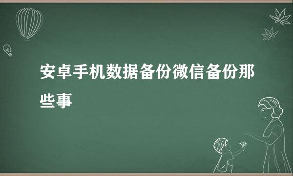 安卓手机数据备份微信备份那些事