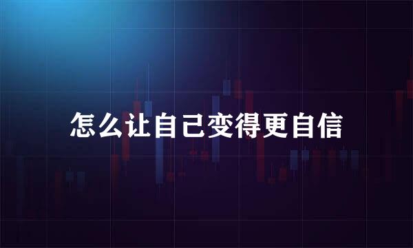 怎么让自己变得更自信