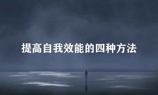 提高自我效能的四种方法