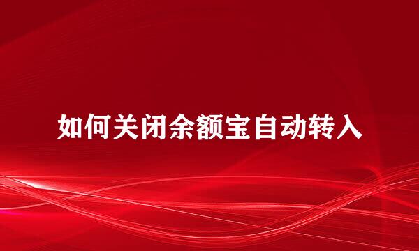 如何关闭余额宝自动转入