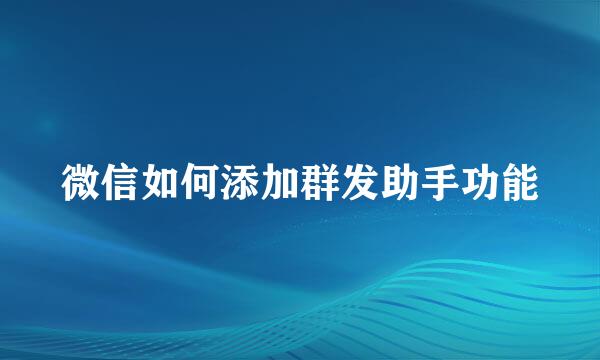 微信如何添加群发助手功能