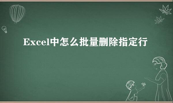 Excel中怎么批量删除指定行