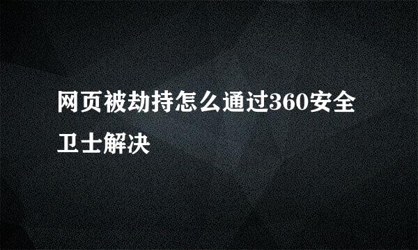 网页被劫持怎么通过360安全卫士解决