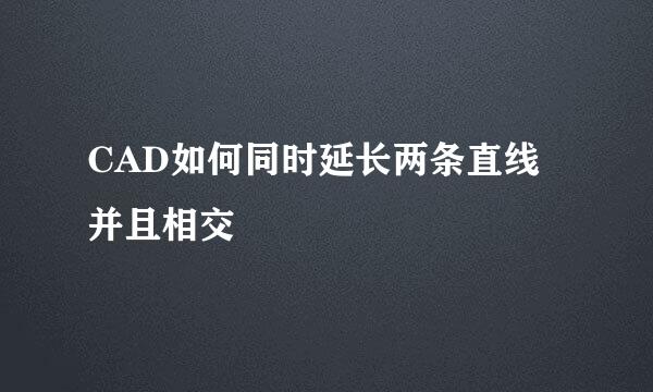 CAD如何同时延长两条直线并且相交