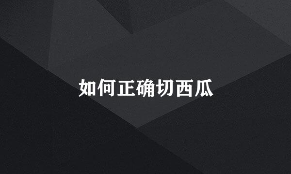 如何正确切西瓜
