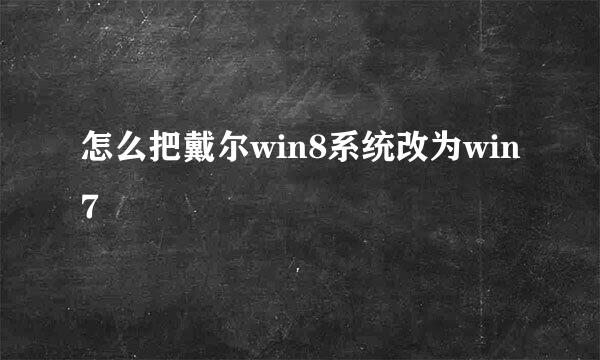 怎么把戴尔win8系统改为win7