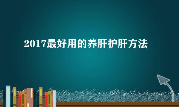 2017最好用的养肝护肝方法
