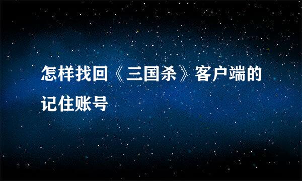 怎样找回《三国杀》客户端的记住账号