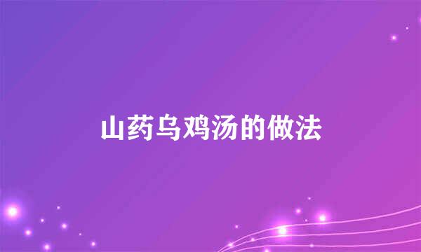山药乌鸡汤的做法