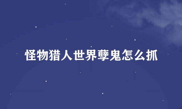 怪物猎人世界孽鬼怎么抓