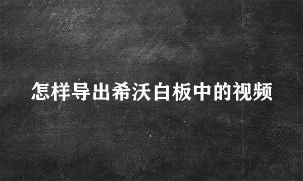 怎样导出希沃白板中的视频