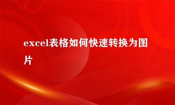excel表格如何快速转换为图片