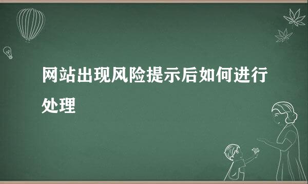 网站出现风险提示后如何进行处理