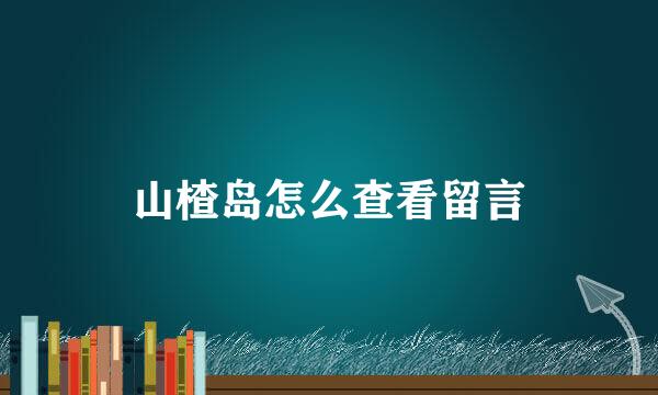 山楂岛怎么查看留言