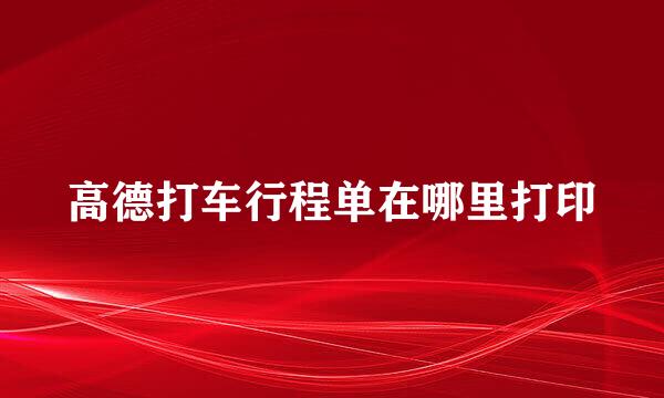 高德打车行程单在哪里打印