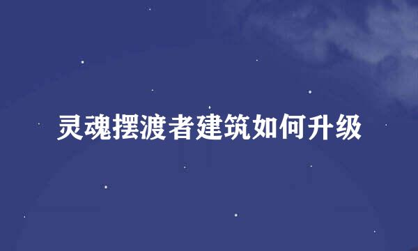 灵魂摆渡者建筑如何升级