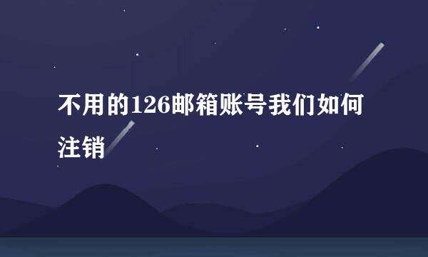 不用的126邮箱账号我们如何注销