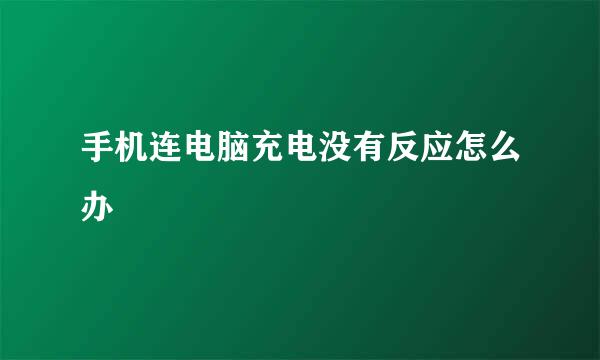 手机连电脑充电没有反应怎么办
