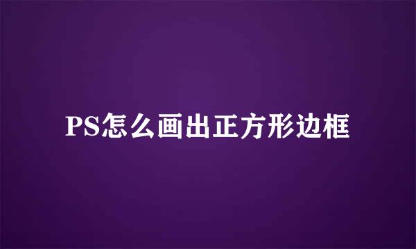 PS怎么画出正方形边框