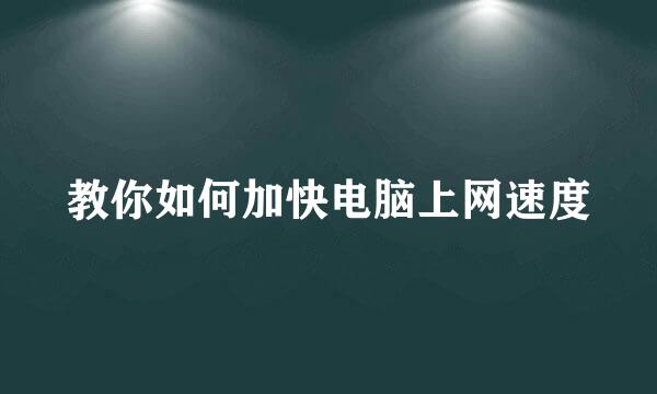 教你如何加快电脑上网速度
