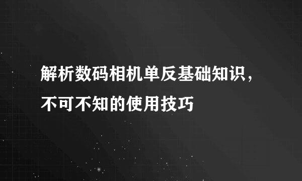 解析数码相机单反基础知识，不可不知的使用技巧