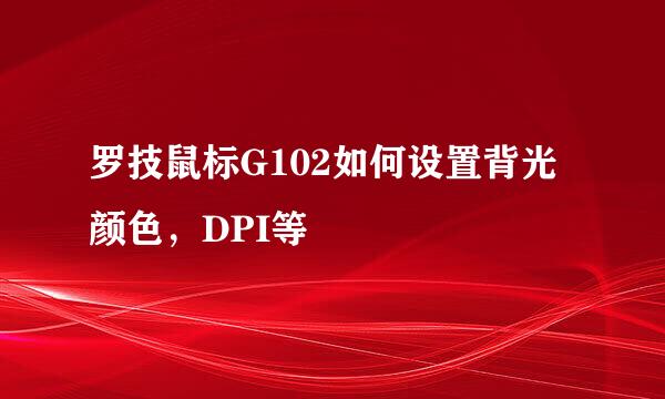 罗技鼠标G102如何设置背光颜色，DPI等
