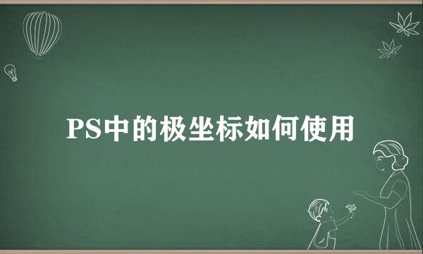 PS中的极坐标如何使用