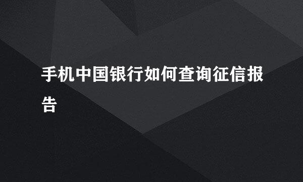 手机中国银行如何查询征信报告