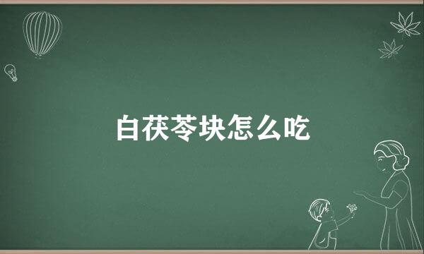 白茯苓块怎么吃