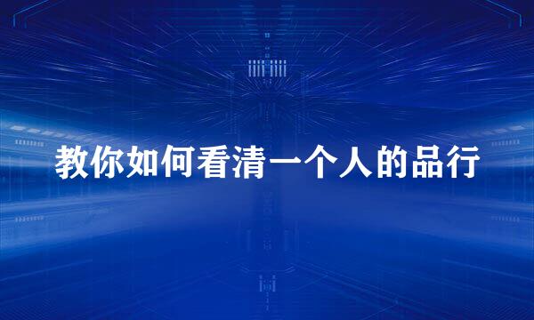 教你如何看清一个人的品行