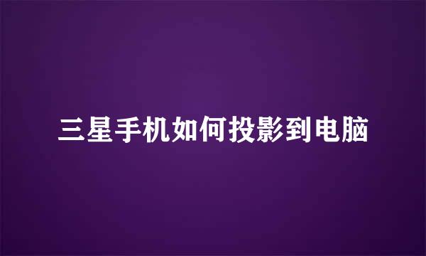 三星手机如何投影到电脑