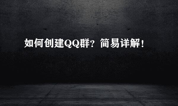 如何创建QQ群？简易详解！
