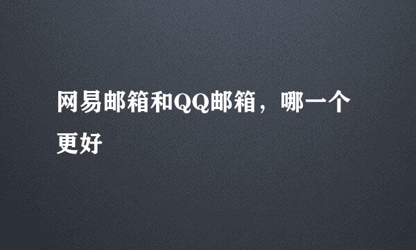 网易邮箱和QQ邮箱，哪一个更好
