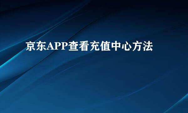 京东APP查看充值中心方法