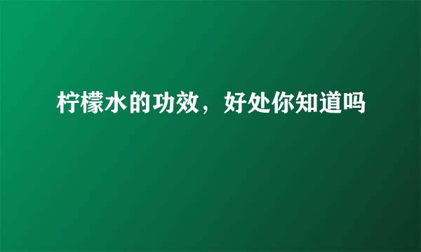 柠檬水的功效，好处你知道吗