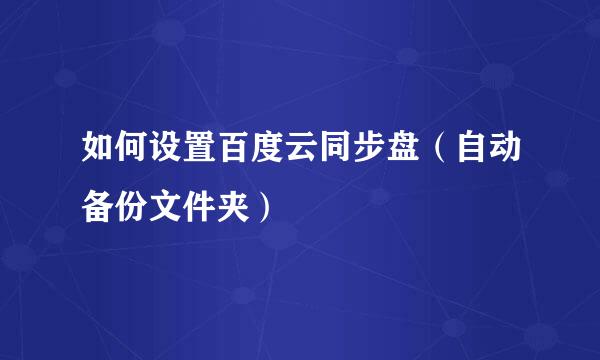 如何设置百度云同步盘（自动备份文件夹）