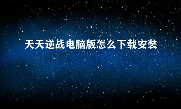 天天逆战电脑版怎么下载安装
