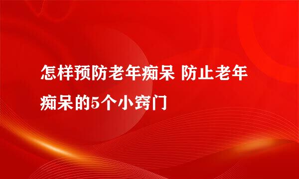 怎样预防老年痴呆 防止老年痴呆的5个小窍门