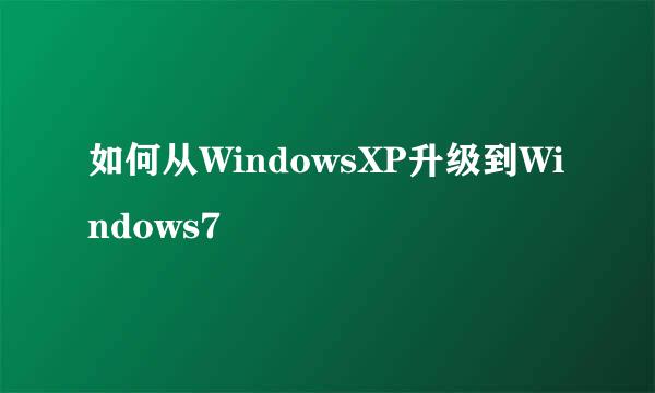 如何从WindowsXP升级到Windows7