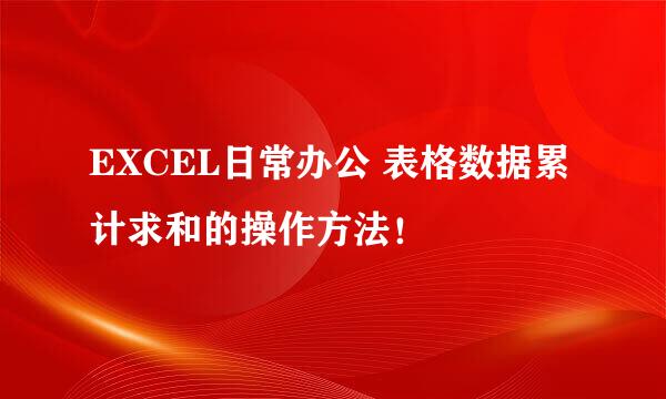 EXCEL日常办公 表格数据累计求和的操作方法！