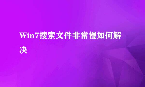 Win7搜索文件非常慢如何解决