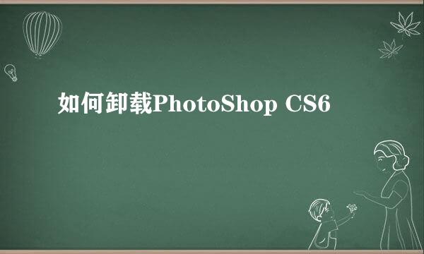 如何卸载PhotoShop CS6