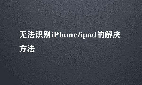 无法识别iPhone/ipad的解决方法
