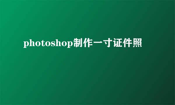 photoshop制作一寸证件照