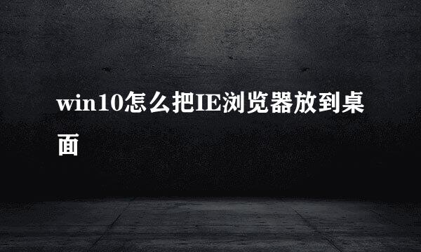 win10怎么把IE浏览器放到桌面