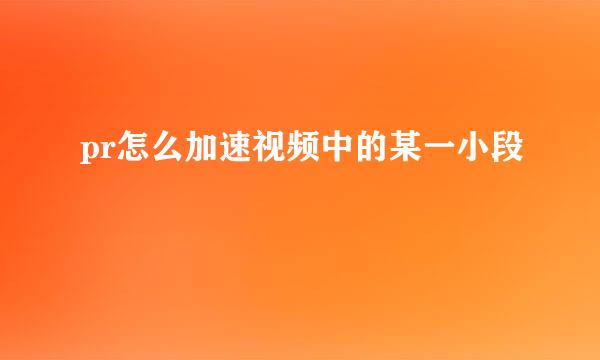 pr怎么加速视频中的某一小段