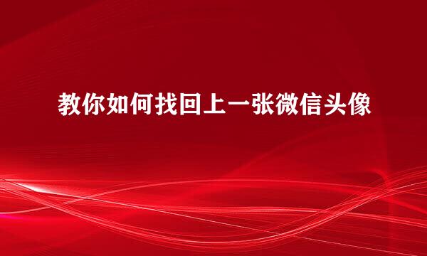 教你如何找回上一张微信头像