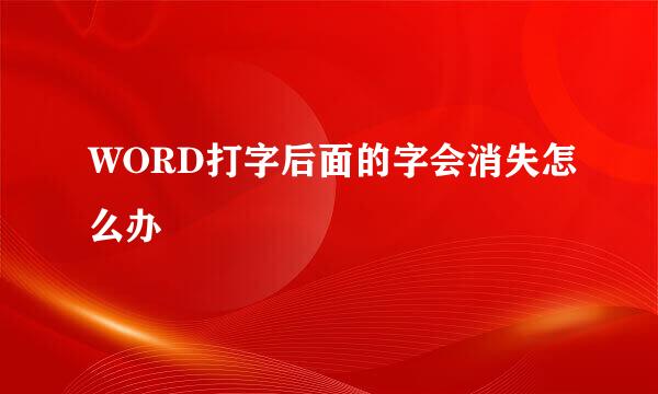 WORD打字后面的字会消失怎么办