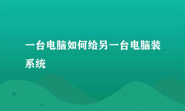 一台电脑如何给另一台电脑装系统