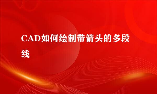 CAD如何绘制带箭头的多段线